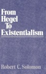 From Hegel to Existentialism - Robert C. Solomon