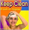 Keep Clean: A Look at Hygiene - Katie S. Bagley, Susan Schultz