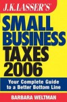 J.K. Lasser's Small Business Taxes 2006: Your Complete Guide to a Better Bottom Line - Barbara Weltman