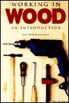 Working in Wood: An Introduction - Jack Hill, Ernest Scott