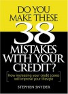 Do You Make These 38 Mistakes with Your Credit? How increasing your credit scores will improve your lifestyle - Stephen Snyder