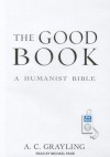 The Good Book: A Humanist Bible - A.C. Grayling, Jonathan Cowley, Michael Page