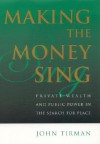 Making the Money Sing: Private Wealth and Public Power in the Search for Peace - John Tirman