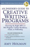 AN Insider's Guide to Creative Writing Programs: Choosing the Right MFA or MA Program, Colony, Residency, Grant or Fellowship - Amy Holman