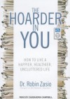 The Hoarder in You: How to Live a Happier, Healthier, Uncluttered Life - Robin Zasio, Cassandra Campbell