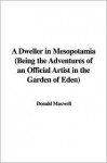 A Dweller in Mesopotamia (Being the Adventures of an Official Artist in the Garden of Eden) - Donald Maxwell