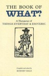 The Book of What?: A Thesaurus of Things Everyday and Esoteric - Rodney Dale