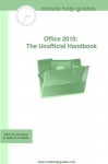 Office 2010: The Unofficial Handbook - Minute Help Guides