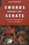 Swords Against The Senate: The Rise Of The Roman Army And The Fall Of The Republic - Erik Hildinger