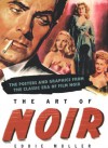 The Art of Noir: The Posters and Graphics from the Classic Era of Film Noir - Eddie Muller