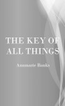 The Key of All Things - Annmarie Banks