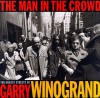 The Man in the Crowd: The Uneasy Streets of Garry Winogrand - Garry Winogrand