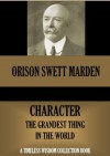 Character: The Grandest Thing in the World (Timeless Wisdom Collection) - Orison Swett Marden