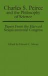 Charles S. Peirce and the Philosophy of Science: Papers from the Harvard Sesquicentennial Congress - Edward C. Moore