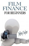 Film Finance for Beginners - Jeffrey Taylor