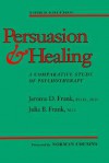 Persuasion and Healing: A Comparative Study of Psychotherapy - Jerome D. Frank