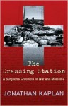 The Dressing Station: A Surgeon's Chronicle of War and Medicine - Jonathan Kaplan