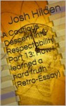 A Cautious Descent into Respectability Part 13: How I learned a hard truth (Retro-Essay) (A Cautious Descent Into Respectability, #13) - Josh Hilden