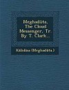 Meghaduta, the Cloud Messenger, Tr. by T. Clark... - Thomas Clark