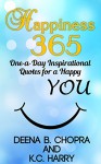 Happiness 365: One-a-Day Inspirational Quotes for a Happy YOU (The Happiness 365 Inspirational Series Book 1) - Deena B. Chopra, KC Harry