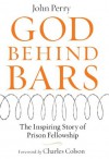 God Behind Bars: The Amazing Story of Prison Fellowship - John Perry
