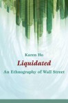 Liquidated: An Ethnography of Wall Street - Karen Ho