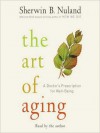 The Art of Aging: A Doctor's Prescription for Well-Being (Audio) - Sherwin B. Nuland, Arthur Morey