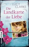 Die Landkarte der Liebe: Roman (German Edition) - Lucy Clarke, Astrid Mania