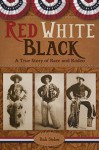 Red White Black: A True Story of Race and Rodeo - Rick Steber