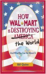 How Wal-Mart is Destroying America and The World and What You Can Do About It - Bill Quinn