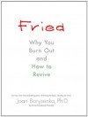 Fried: Why You Burn Out and How to Revive - Joan Borysenko