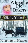 Kneeling to Heaven (Whoopie Pie Bakers #2) - Sicily Yoder