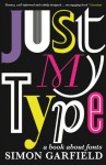 Just My Type: A Book About Fonts - Simon Garfield