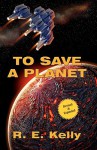 To Save a Planet - R.E. Kelly, Kadythe's Arts, Susan Fraser