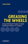 Greasing the Wheels: Using Pork Barrel Projects to Build Majority Coalitions in Congress - Diana Evans, Evans Diana