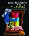 Great Little Gifts to Knit: 30 Quick and Colorful Patterns - Jean Moss