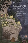 The Comedian as Critic: Greek Old Comedy and Poetics - Matthew Wright