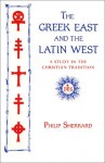 The Greek East and the Latin West: A Study in Christian Tradition - Philip Sherrard