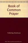 The Book of Common Prayer: And Administration of the Sacraments and Other Rites and Ceremonies of the Church - Morehouse Publishing