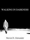 Walking In Darkness (Walking In Darkness Series) - Steven Alexander