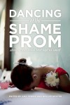 Dancing at the Shame Prom: Sharing the Stories That Kept Us Small - Amy Ferris, Hollye Dexter, Monica Holloway, Amy Wise, Laura Davis, Julie Silver, Marcia Yerman, Rachel Kramer Bussell, Sharon Doubiago, Kristine Van Raden, Kate van Raden, Jenny Rough, Lyena Strelkoff, Teresa Stack, Nina Burleigh, Victoria Zackheim, Amy Friedman, Liza Len