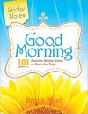 Good Morning!: 101 Positive Sticky Notes to Start the Day - Brook Noel