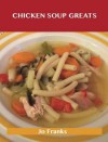 Chicken Soup Greats: Delicious Chicken Soup Recipes, the Top 54 Chicken Soup Recipes - Jo Franks