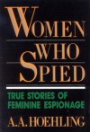 Women Who Spied - A.A. Hoehling