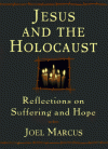 Jesus and the Holocaust: Reflections on Suffering and Hope - Joel Marcus