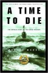 A Time to Die: The Untold Story of the Kursk Tragedy - Robert Moore