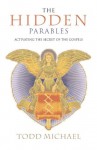 The Hidden Parables: Activating the Secret of the Gospels - Todd Michael