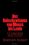 Der Bolschewismus Von Moses Bis Lenin: Ein Ziegesprach Zwischen Adolf Hitler Und Mir - Dietrich Eckart