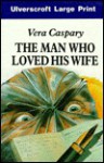 The Man Who Loved His Wife - Vera Caspary