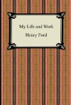 My Life And Work (The Autobiography Of Henry Ford) - Henry Ford